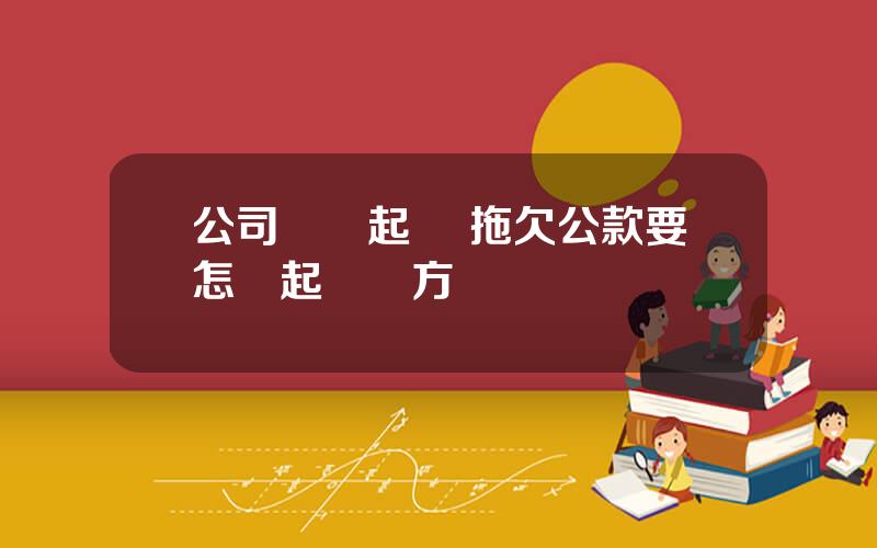 公司債務起訴 拖欠公款要怎樣起訴對方